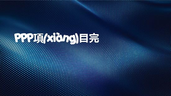 PPP項(xiàng)目完整的操作流程是什么？、、、、、（ppp項(xiàng)目如何操作）